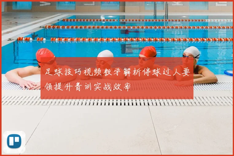 足球技巧视频教学解析停球过人要领提升青训实战效率