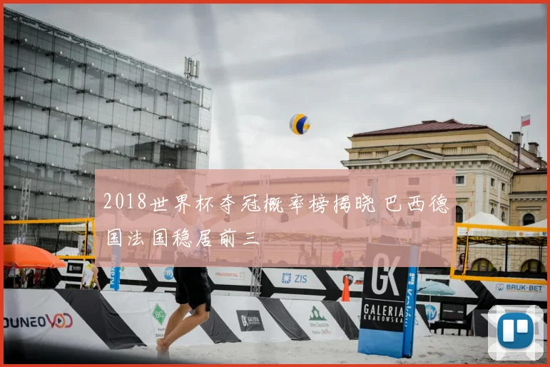 2018世界杯夺冠概率榜揭晓 巴西德国法国稳居前三
